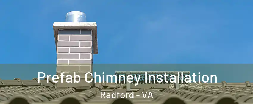  Prefab Chimney Installation Radford - VA